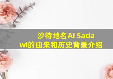 沙特地名AI Sadawi的由来和历史背景介绍